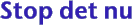 Stop det nu